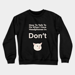 How To Talk To Me When I Have Headphones in | Cat | Quote | Cute | Funny | Memes | Gift | Crewneck Sweatshirt